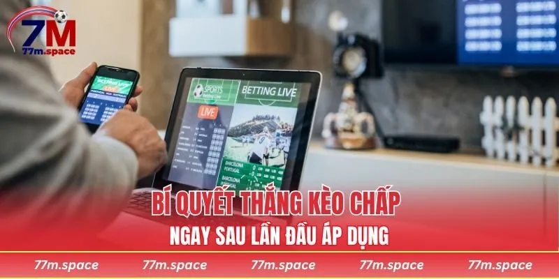 Bí quyết thắng kèo chấp ngay sau lần đầu áp dụng