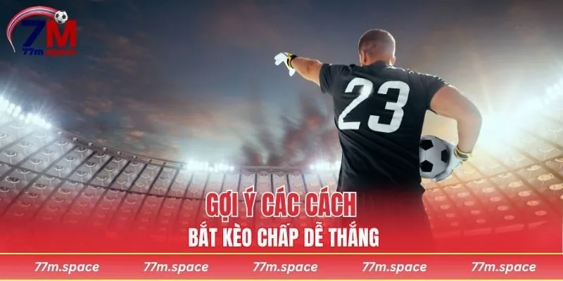 Gợi ý các cách bắt kèo chấp dễ thắng