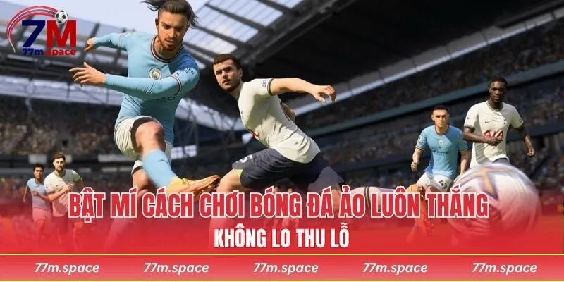 cách chơi bóng đá ảo luôn thắng