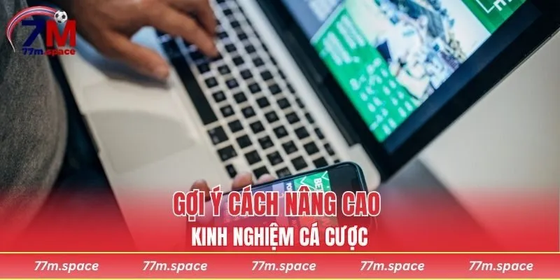 Gợi ý cách nâng cao kinh nghiệm cá cược