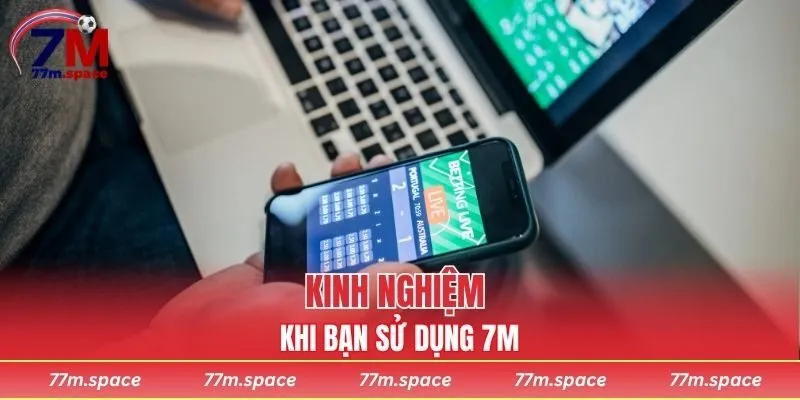 Kinh nghiệm khi bạn sử dụng 7M