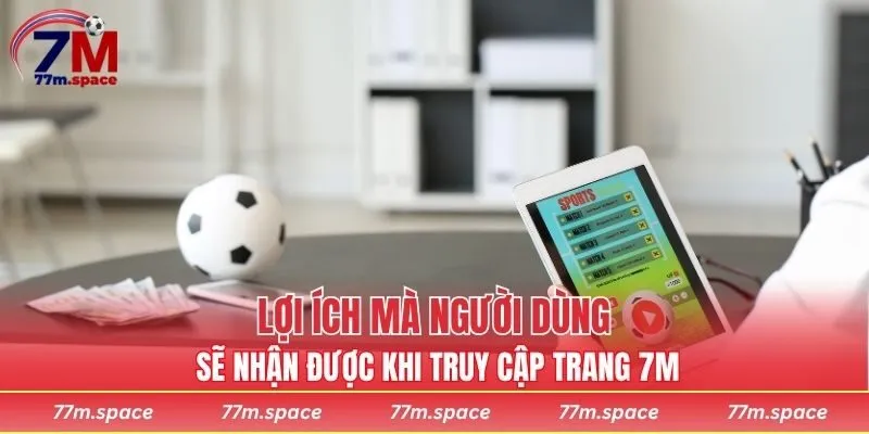 Lợi ích mà người dùng sẽ nhận được khi truy cập trang 7M