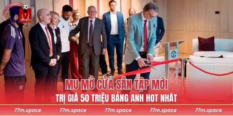 MU mở cửa sân tập mới trị giá 50 triệu bảng Anh