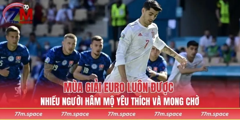 Mùa giải Euro luôn được nhiều người hâm mộ yêu thích và mong chờ