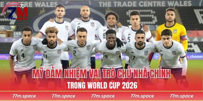 Mỹ đảm nhiệm vai trò chủ nhà chính trong World Cup 2026