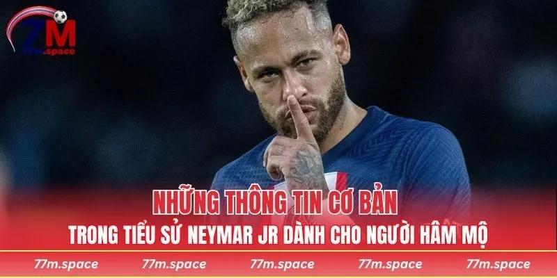 Những thông tin cơ bản trong tiểu sử Neymar Jr dành cho người hâm mộ
