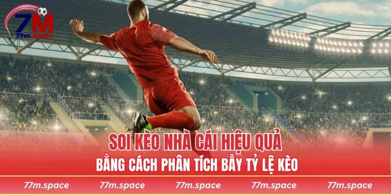 Soi kèo nhà cái hiệu quả bằng cách phân tích bẫy tỷ lệ kèo